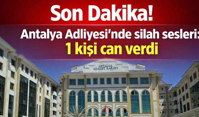 Son Dakika! Antalya Adliyesi'nde silah sesleri: Güvenlik görevlisi hayatını kaybetti