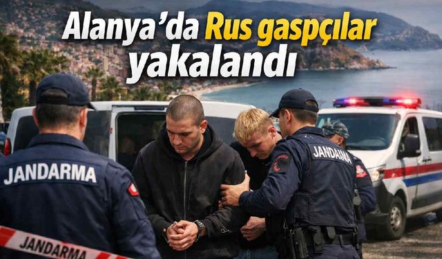 Alanya'da Rus gaspçılar yakalandı
