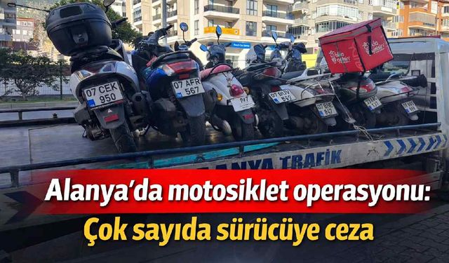 Alanya'da motosiklet operasyonu: Çok sayıda sürücüye ceza