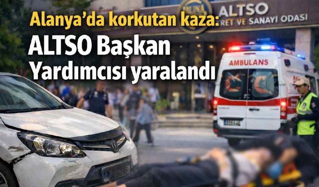 Alanya'da korkutan kaza: ALTSO Başkan Yardımcısı yaralandı