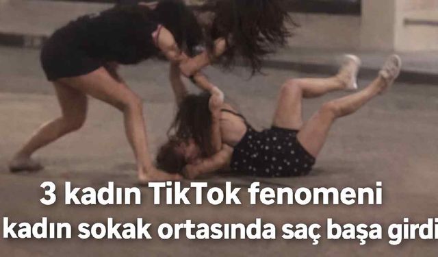 3 kadın TikTok fenomeni kadın sokak ortasında saç başa girdi
