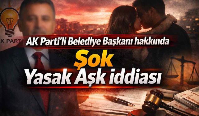 AK Parti'li Belediye Başkanı hakkında şok yasak aşk iddiası