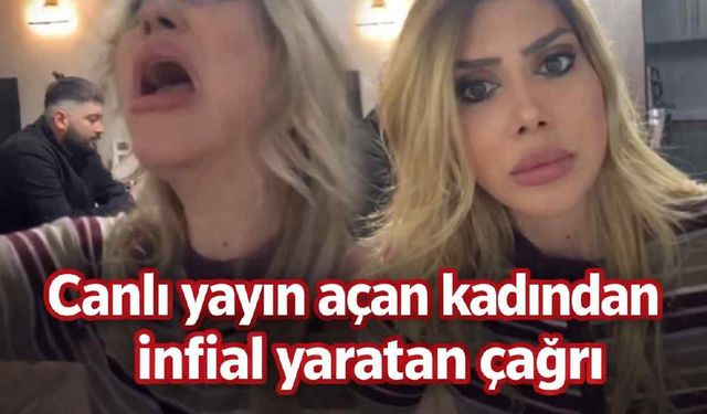 Canlı yayın açan kadından infial yaratan çağrı