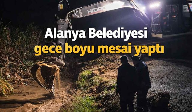 Alanya Belediyesi gece boyu mesai yaptı