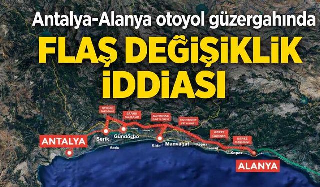 Antalya-Alanya otoyol güzergahında değişiklik iddiası