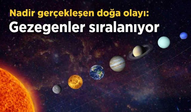 Nadir gerçekleşen doğa olayı: Gezegenler sıralanıyor