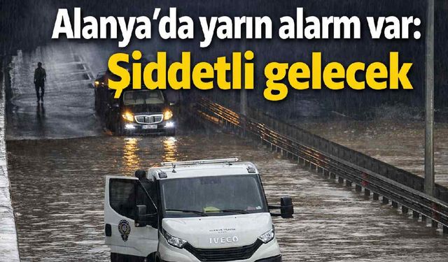 Alanya'da yarın alarm var: Şiddetli gelecek
