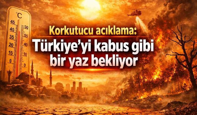 Korkutucu açıklama: Türkiye'yi kabus gibi bir yaz bekliyor