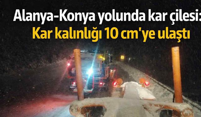 Alanya-Konya yolunda kar çilesi: Kar kalınlığı 10 cm'ye ulaştı