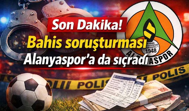Bahis soruşturması Alanyaspor'a da sıçradı