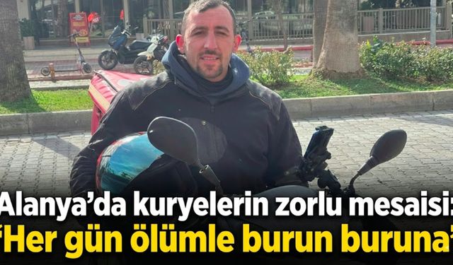 Alanya’da kuryelerin zorlu mesaisi: ‘Her gün ölümle burun buruna’