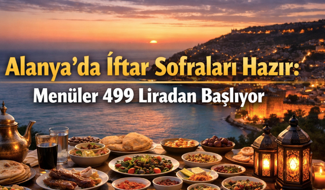 Alanya’da iftar sofraları hazır: Menüler 499 liradan başlıyor