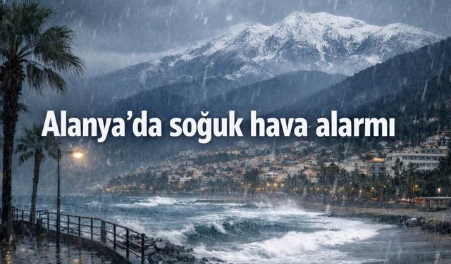 Alanya donacak! Soğuk hava alarmı...