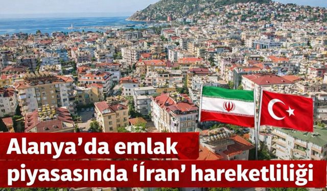 Alanya'da emlak piyasasında ‘İran’ hareketliliği
