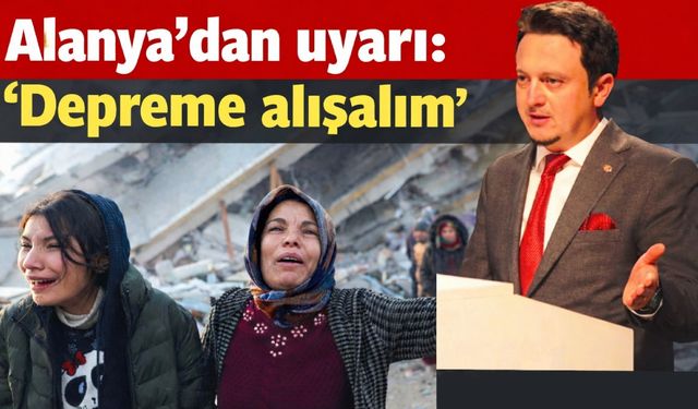 Alanya'dan uyarı: 'Depreme alışalım'