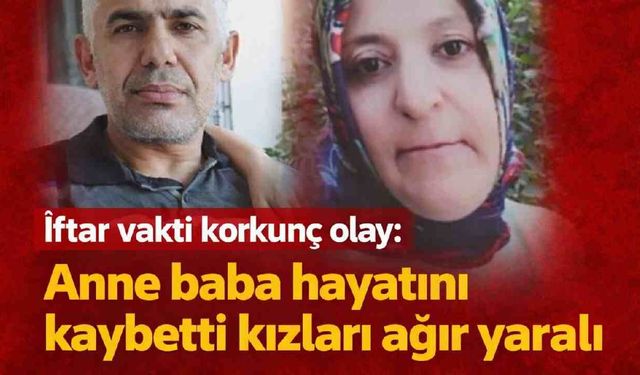 İftar vakti korkunç olay: Anne baba hayatını kaybetti kızları ağır yaralı
