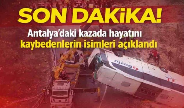 Antalya'daki kazada hayatını kaybedenlerin isimleri açıklandı