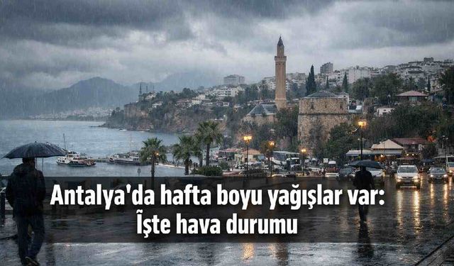 Antalya'da hafta boyu yağışlar var: İşte hava durumu