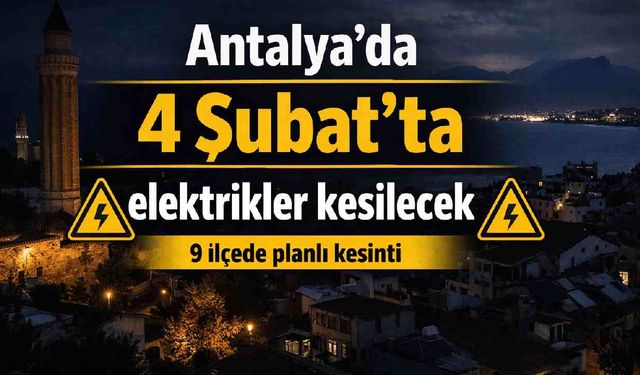 Antalya'da 4 Şubat'ta elektrikler kesilecek