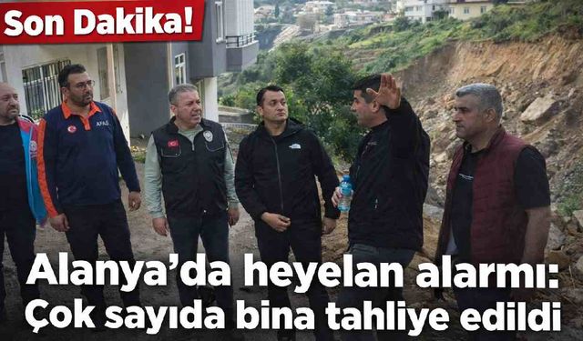 Son Dakika! Alanya'da heyelan alarmı: Çok sayıda bina tahliye edildi