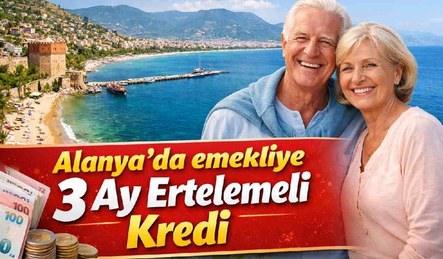 Alanya'da emekliye 3 ay ertelemeli kredi