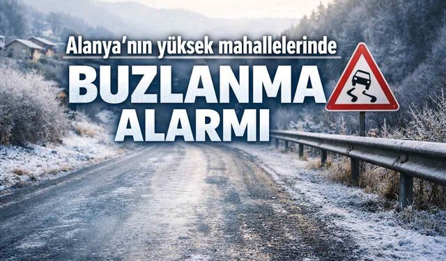 Alanya’nın yüksek mahallelerinde buzlanma alarmı