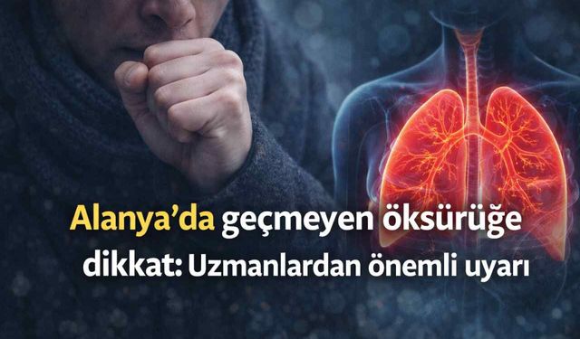 Alanya’da geçmeyen öksürüğe dikkat: Uzmanlardan önemli uyarı