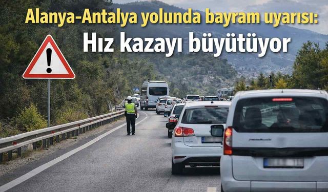 Alanya-Antalya yolunda bayram uyarısı: Hız kazayı büyütüyor
