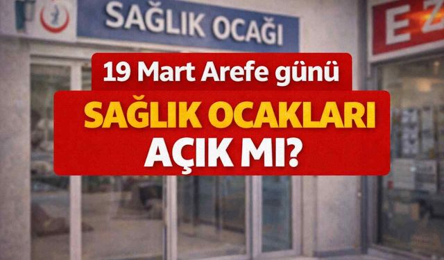 19 Mart Arefe günü sağlık ocakları açık mı?
