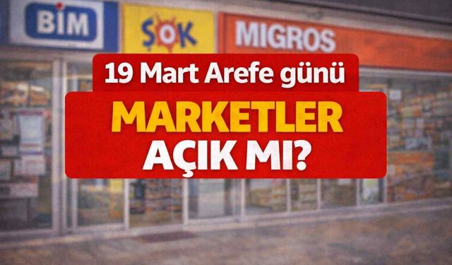 19 Mart Arefe günü marketler açık mı?
