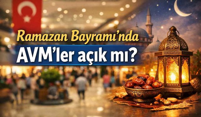 Ramazan Bayramı’nda AVM’ler açık mı?