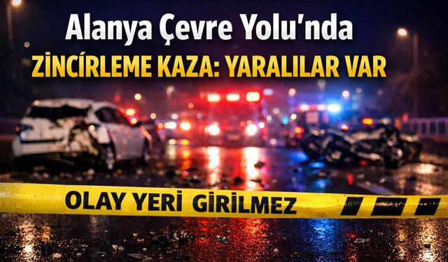 Alanya Çevre Yolu’nda zincirleme kaza: Yaralılar var