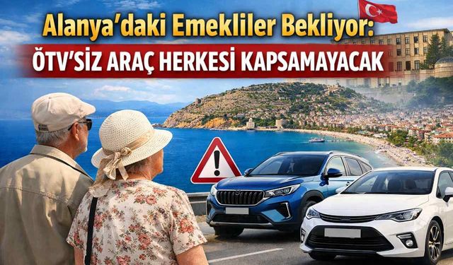 Alanya’daki emekliler bekliyor: ÖTV’siz araç herkesi kapsamayacak