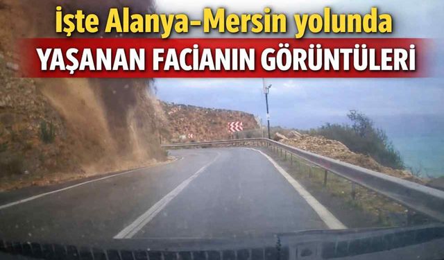 İşte Alanya-Mersin yolunda yaşanan facianın görüntüleri