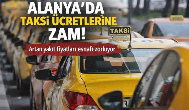 Alanya’da taksimetre ücretlerine zam! Artan yakıt fiyatları esnafı zorluyor