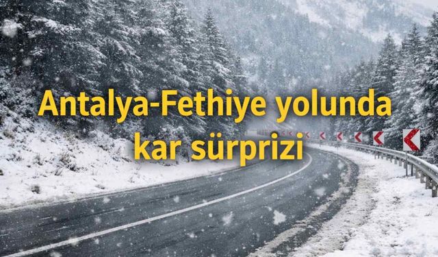 Antalya-Fethiye yolunda kar sürprizi