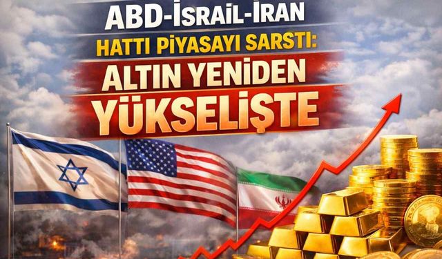 ABD-İsrail-İran hattı piyasayı sarstı; altın yeniden yükselişte