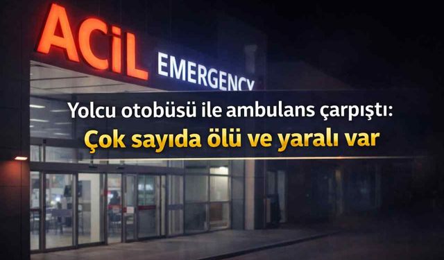 Yolcu otobüsü ile ambulans çarpıştı: Çok sayıda ölü ve yaralı var