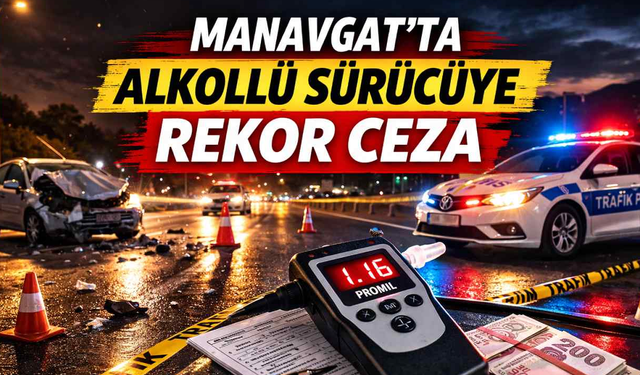 Manavgat’ta alkollü sürücüye rekor ceza
