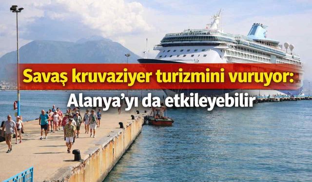 Savaş kruvaziyer turizmini vuruyor: Alanya'yı da etkileyebilir