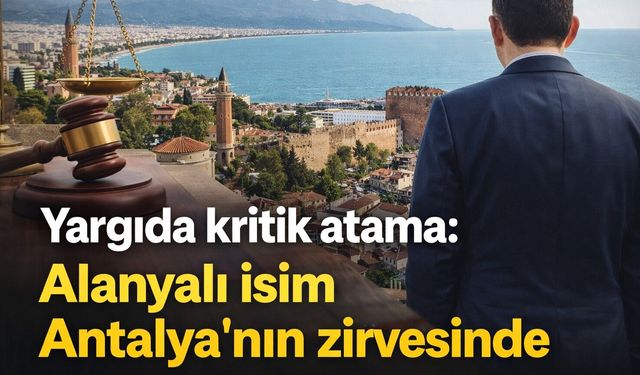 Yargıda kritik atama: Alanyalı isim Antalya'nın zirvesinde