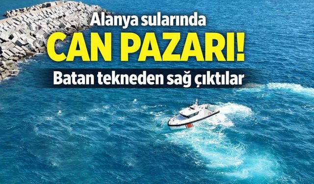 Alanya açıklarında can pazarı: Batan tekneden sağ çıktılar