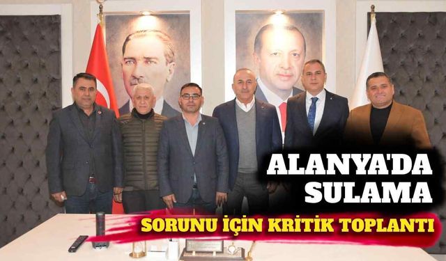 Alanya’da sulama sorunu için kritik toplantı
