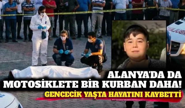 Alanya'da motosiklete bir kurban daha! Gencecik yaşta can verdi