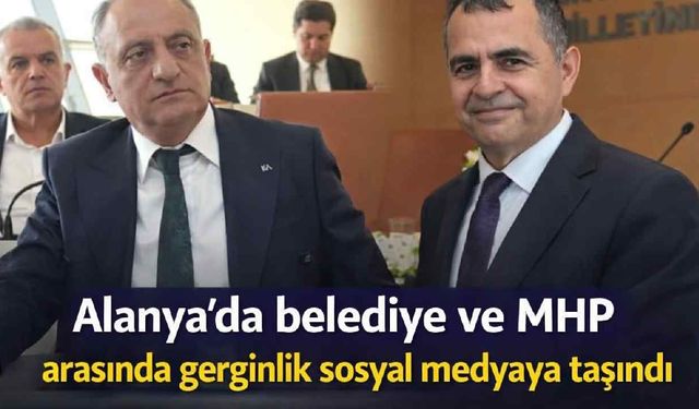 Alanya'da belediye ve MHP arasında gerginlik sosyal medyaya taşındı