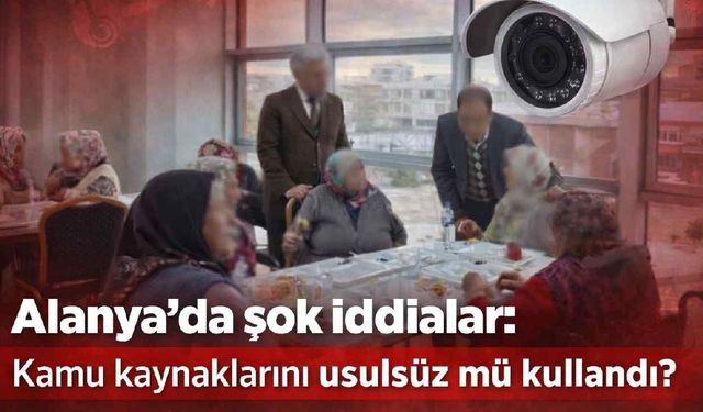 Alanya'da şok iddialar: Kamu kaynaklarını usulsüz mü kullandı?