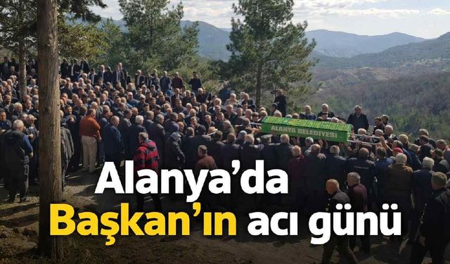 Alanya'da Başkan'ın acı günü