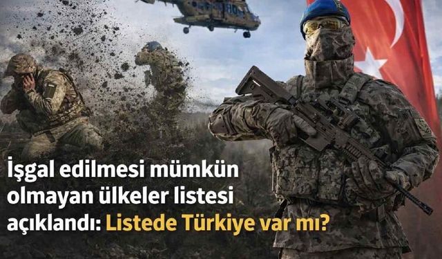 İşgal edilmesi mümkün olmayan ülkeler listesi açıklandı: Listede Türkiye var mı?