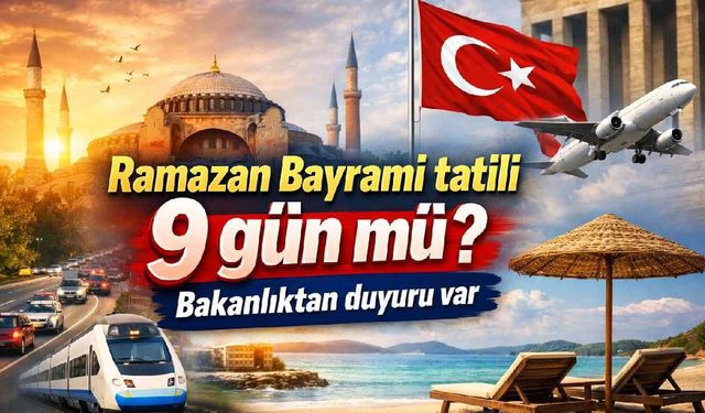 Ramazan Bayramı tatili 9 gün mü? Bakanlıktan duyuru var