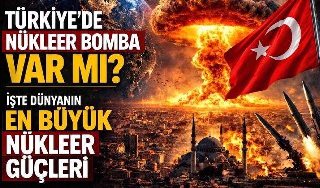Türkiye'de nükleer bomba var mı? İşte dünyanın en büyük nükleer güçleri
